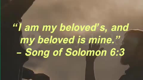 “I am my beloved’s, and my beloved is mine.” – Song of Solomon 63