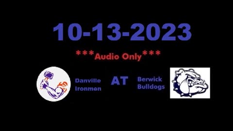 10-13-2023 - ***AUDIO ONLY*** - Danville Ironmen At Berwick Bulldogs