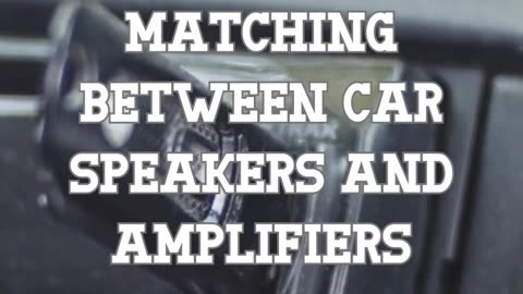 Tips for considering impedance matching between car speakers and amplifiers