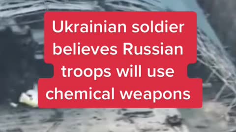 Ukrainian soldier believes Russian troops will use chemical weapons
