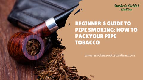 Beginner's Guide to Pipe Smoking: How to Pack Your Pipe Tobacco