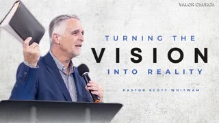 Turning the Vision into Reality | Pastor Scott Whitwam | ValorCC