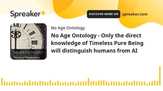 No Age Ontology - Only the direct knowledge of Timeless Pure Being will distinguish humans from AI