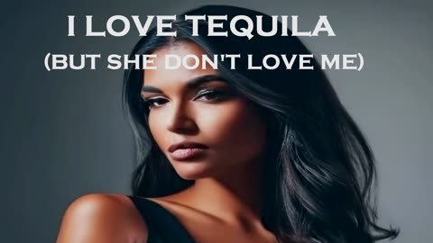 I Love Tequila (But She Don't Love Me)