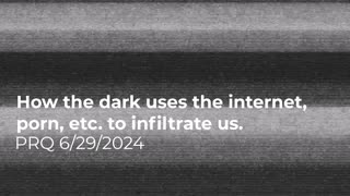 How the dark uses the internet, porn, etc. to infiltrate us 6/29/2024