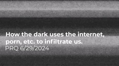 How the dark uses the internet, porn, etc. to infiltrate us 6/29/2024