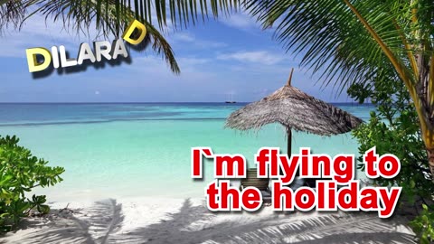 I`m flying to the holiday Dilara D