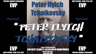 EVP Russian Composer Peter Ilyich Tchaikovsky Still Alive On The Other Side Afterlife Communication