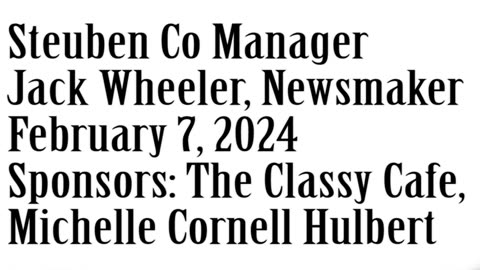 Wlea Newsmaker, February 7, 2024, Steuben County Manager Jack Wheeler