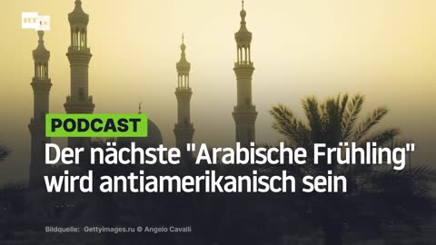 Der nächste "Arabische Frühling" wird antiamerikanisch sein