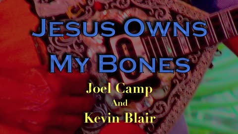 "Jesus Owns My Bones" by Joel Camp and Kevin Blair