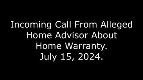 Incoming Call From Alleged Home Advisor About Home Warranty: July 15, 2024