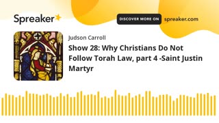 Show 28: Why Christians Do Not Follow Torah Law, part 4 -Saint Justin Martyr