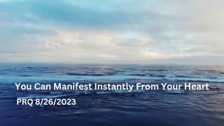You Can Manifest Instantly From Your Heart 8/26/2023