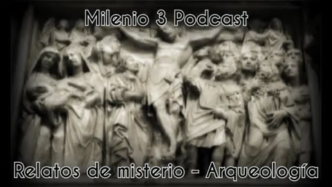 Arqueologia - Relatos de Misterio - Milenio 3 Podcast