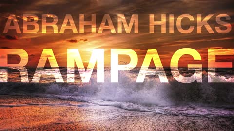 Abraham Hicks * RAMPAGE * Let Source Manifest For You (with music)