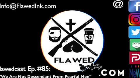 Flawedcast Ep #85: "We Are Not Descendant From Fearful Men"