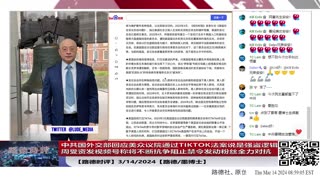 【路德时评】中共国外交部回应美众议院通过TIKTOK法案说是强盗逻辑，周受资发视频号称将不断抗争阻止禁令发动粉丝全力以赴对抗；3/14/2024【路德/墨博士】