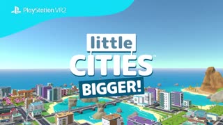 Little Cities_ Bigger! - Official PS VR2 Launch Trailer