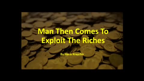 MAN THEN COMES TO EXPLOIT THE RICHES