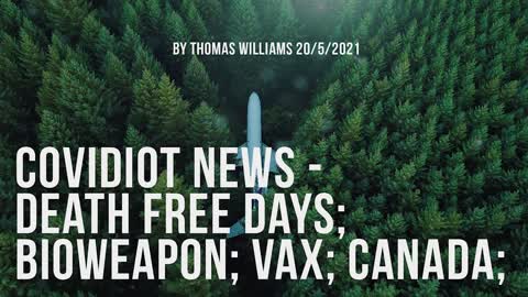 Covidiot News - Death free days; Bioweapon; Vax; Canada;
