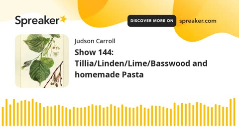 Show 144: Tillia/Linden/Lime/Basswood and homemade Pasta