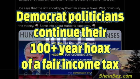 Democrat politicians continue their 100+ year hoax of a fair income tax-SheinSez 410