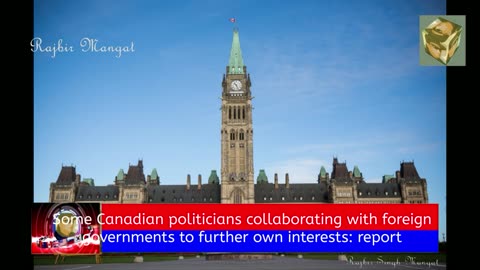 Some Canadian politicians collaborating with foreign governments to further own interests-report