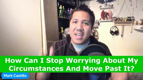 How Can I Stop Worrying About My Circumstances And Move Past It?