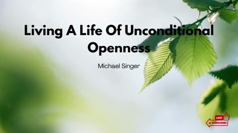 Michael Singer - Living A Life Of Unconditional Openness