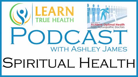 Spiritual Health - Heal Emotional Pain - Learn True Health #Podcast with Ashley James - Episode 10