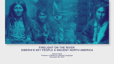 Firelight on the River: Siberia’s Ket People and Ancient North America - Prof. Edward Vajda