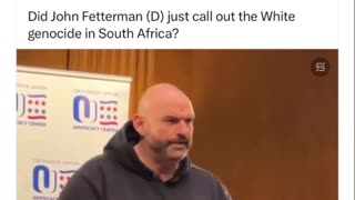 Did John Fetterman (D) Just Call Out The White Genocide In South Africa?