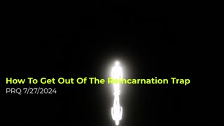 How To Get Out Of The Reincarnation Trap 7/27/2024