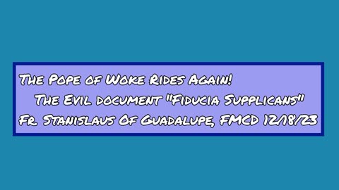 The Pope of Woke Rides Again! The evil document "Fiducia Supplicans-Fr Stanislaus Of Guadalupe, FMCD