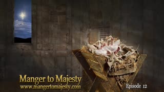 Manger to Majesty - Episode 12