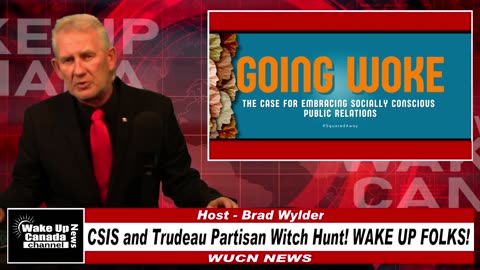 WUCN-Epi#219-CSIS and Trudeau Partisan Witch Hunt! WAKE UP FOLKS!