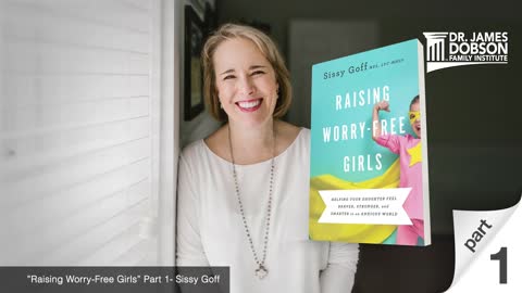 Raising Worry-Free Girls - Part 1 with Guest Sissy Goff