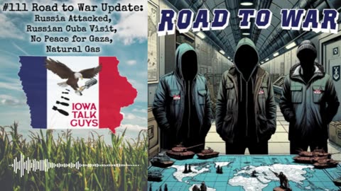 Iowa Talk Guys #111 Road to War Update: Russia Attacked, Russian Cuba Visit, No Peace for Gaza