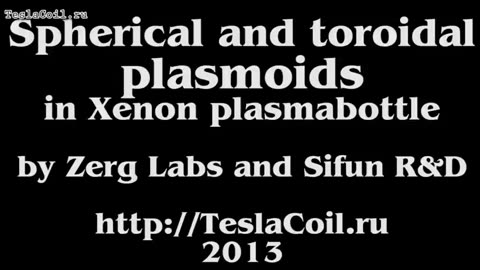 Spherical and Toroidal Plasmoids in Xenon Plasma Bottle | Zerg Labs and Sifun R & D