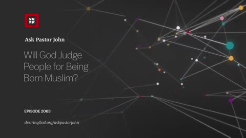 Will God Judge People for Being Born Muslim? Desiring God