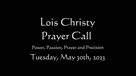 Lois Christy Prayer Group conference call for Tuesday, May 30th, 2023