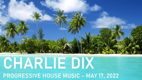 Progressive House Music - Charlie Dix - May 17, 2022