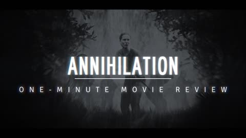 Annihilation | 1-Minute Movie Review