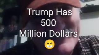 Trump Has 500 Million!!!