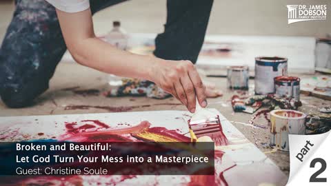 Broken and Beautiful: Let God Turn Your Mess into a Masterpiece - Part 2 with Guest Christine Soule