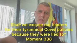 Shall we excuse leaders for their tyrannical Covid policies because they were lied to? Moment 338