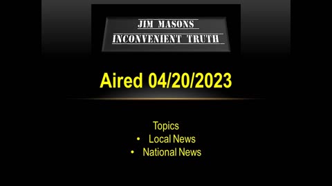 Jim Mason's Inconvenient Truth 04/20/2023
