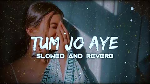 Tum jo aaye | slow+reverb| song |