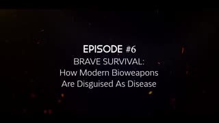 BRAVE SURVIVAL: How Modern Bioweapons Are Disguised As Disease (Episode 6)